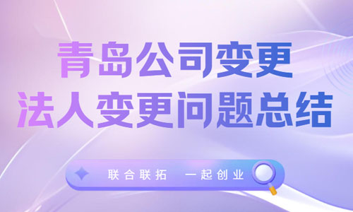 青島公司法人變更問題總結(jié),法定代表人更換答疑